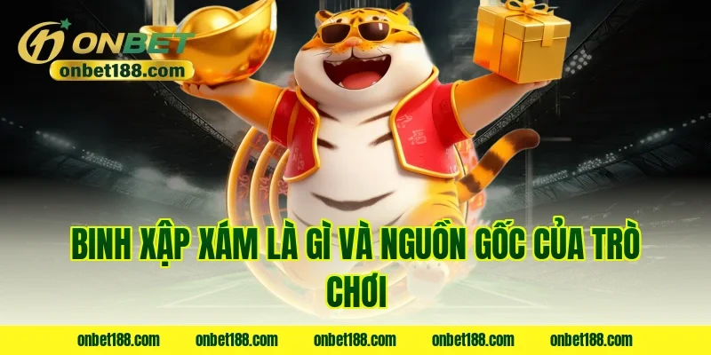 Binh xập xám là gì và nguồn gốc của trò chơi