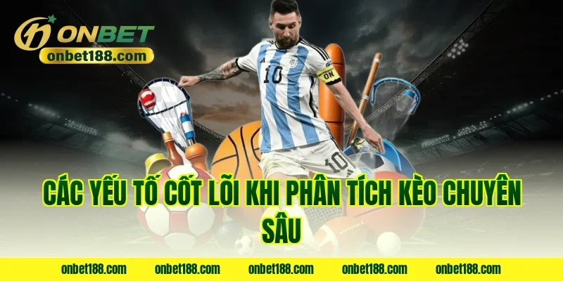 Các yếu tố cốt lõi khi phân tích kèo chuyên sâu