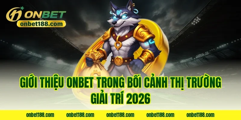 Giới thiệu ONBET trong bối cảnh thị trường giải trí 2026