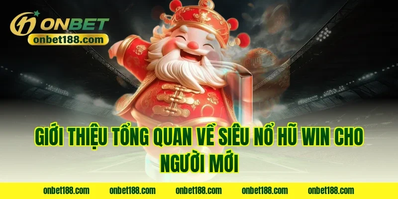Giới thiệu tổng quan về siêu nổ hũ win cho người mới