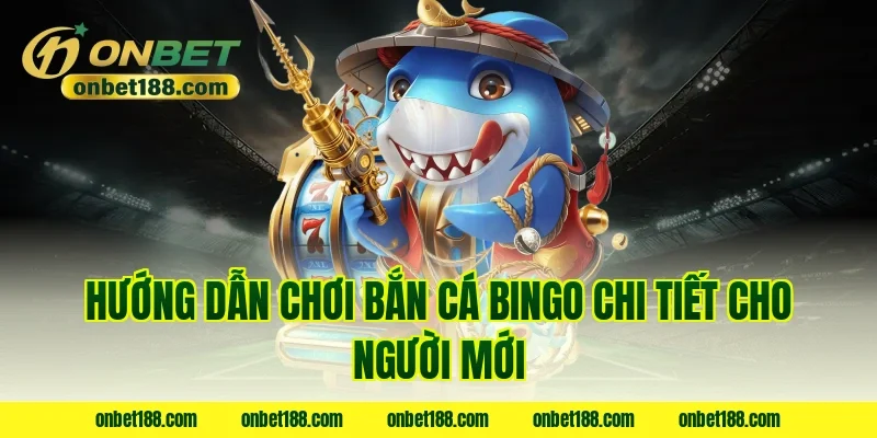 Hướng dẫn chơi bắn cá bingo chi tiết cho người mới