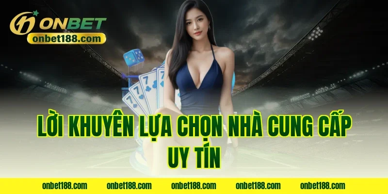 Lời khuyên lựa chọn nhà cung cấp uy tín