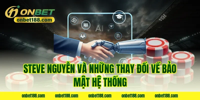Steve Nguyễn và những thay đổi về bảo mật hệ thống